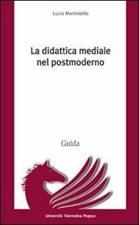 La didattica mediale nel postmoderno - Lucia Martiniello - Libro Guida 2012, Pegaso | Libraccio.it