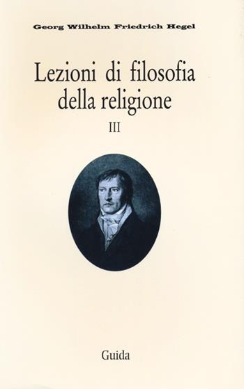 Lezioni di filosofia della religione. Vol. 3 - Friedrich Hegel - Libro Guida 2013, Micromegas | Libraccio.it