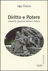 Diritto e potere. Università, questione morale e politica - Ugo Frasca - Libro Guida 2012, Lettere italiane | Libraccio.it