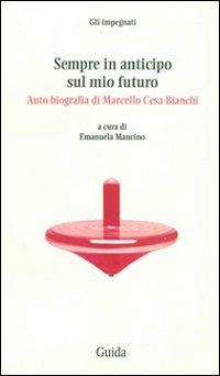Sempre in anticipo sul mio futuro. Auto-biografia di Marcello Cesa-Bianchi  - Libro Guida 2012, Impegnati | Libraccio.it