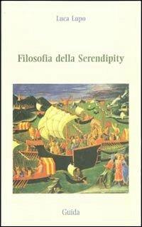 Filosofia della serendipity - Luca Lupo - Libro Guida 2012, Strumenti e ricerche | Libraccio.it