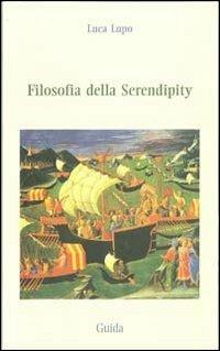 Filosofia della serendipity - Luca Lupo - Libro Guida 2012, Strumenti e ricerche | Libraccio.it