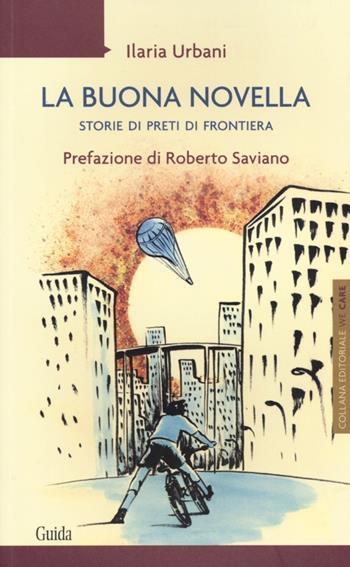 La buona novella. Storie di preti di frontiera - Ilaria Urbani - Libro Guida 2012, We care | Libraccio.it