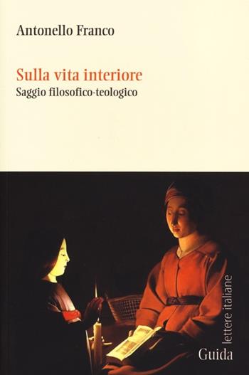 Sulla vita interiore. Saggio filosofico-teologico - Antonello Franco - Libro Guida 2012, Lettere italiane | Libraccio.it