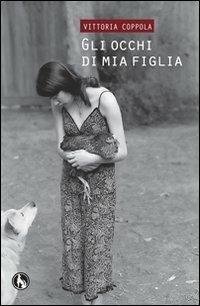 Gli occhi di mia figlia  - Libro | Libraccio.it