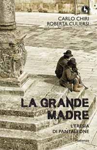 La grande madre. L'eresia di Pantaleone - Carlo Chiri, Roberta Culiersi - Libro Lupo 2015, Varia | Libraccio.it