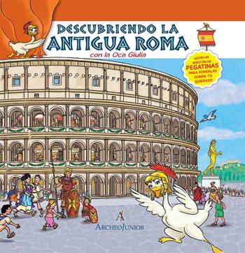 Scopriamo Roma antica insieme a Oca Giulia. Ediz. spagnola. Con adesivi - Corinna Angiolino - Libro Archeolibri 2016, ArcheoJunior | Libraccio.it