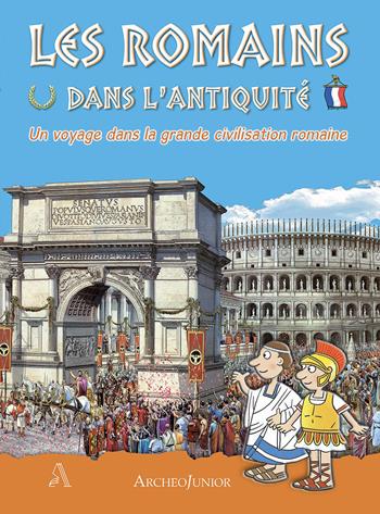 Gli antichi romani. Un viaggio nella grande civiltà romana. Ediz. francese  - Libro Archeolibri 2019, ArcheoJunior | Libraccio.it
