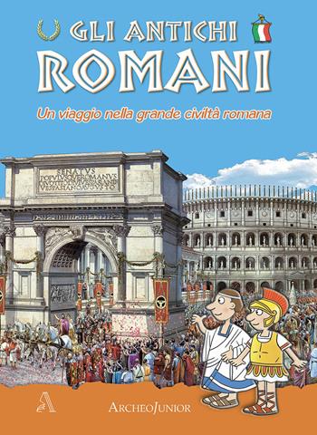 Gli antichi romani. Un viaggio nella grande civiltà romana  - Libro Archeolibri 2019, ArcheoJunior | Libraccio.it