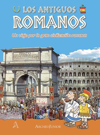 Gli antichi romani. Un viaggio nella grande civiltà romana. Ediz. spagnola  - Libro Archeolibri 2019, ArcheoJunior | Libraccio.it