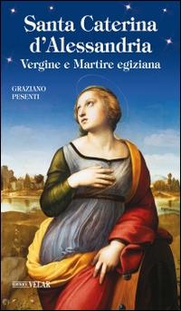Santa Caterina d'Alessandria. Vergine e Martire egiziana - Graziano Pesenti - Libro Velar 2014, Blu. Messaggeri d'amore | Libraccio.it
