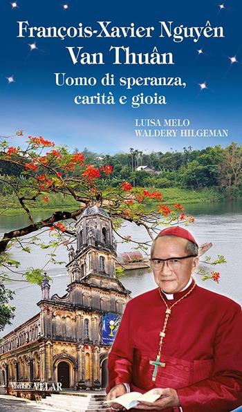 François-Xavier Nhuyên van Thuân. Uomo di speranza, carità e gioia - Luisa Melo, Waldery Hilgeman - Libro Velar 2015, Blu. Messaggeri d'amore | Libraccio.it