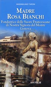 Madre Rosa Bianchi. Fondatrice delle Suore Francescane di Nostra Signora del Monte Genova