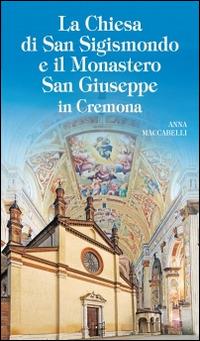 La chiesa di San Sigismondo e Monastero San Giuseppe in Cremona - Anna Maccabelli - Libro Velar 2015, I luoghi della fede | Libraccio.it