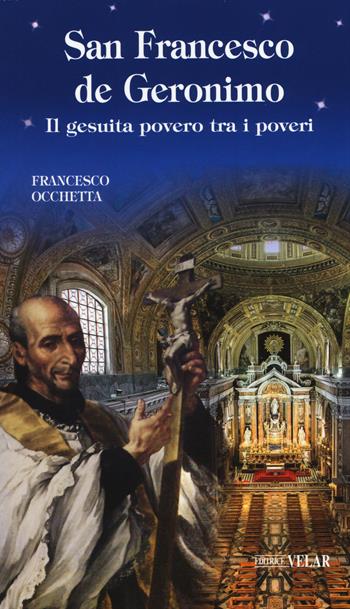 San Francesco de Geronimo. Il gesuita povero tra i poveri - Francesco Occhetta - Libro Velar 2015, Blu. Messaggeri d'amore | Libraccio.it