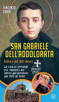 San Gabriele dell'Addolorata. Santo da 100 anni. La vita e i prodigi più recenti del santo dei miracoli dal 1975 al 2020 - Vincenzo Fabri - Libro Velar 2015 | Libraccio.it