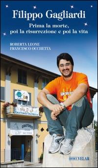 Filippo Gagliardi. Prima la morte, poi la risurrezione e poi la vita - Roberta Leone, Francesco Occhetta - Libro Velar 2015, Blu. Messaggeri d'amore | Libraccio.it