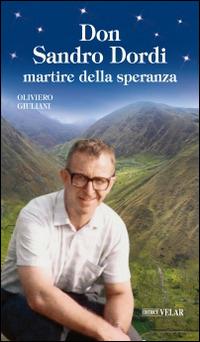 Don Sandro Dordi. Martire della speranza - Oliviero Giuliani - Libro Velar 2015, Blu. Messaggeri d'amore | Libraccio.it