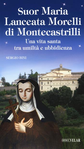 Suor Maria Lanceata Morelli di Montecastrilli. Una vita santa tra umiltà e ubbidienza - Sergio Bini - Libro Velar 2015, Blu. Messaggeri d'amore | Libraccio.it