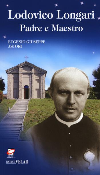 Lodovico Longari. Padre e maestro - Eugenio G. Astori - Libro Velar 2015, Blu. Messaggeri d'amore | Libraccio.it
