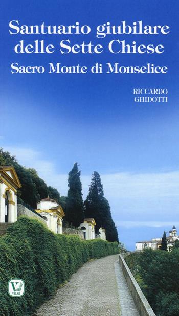 Santuario giubilare delle Sette Chiese. Sacro Monte di Monselice - Riccardo Ghidotti - Libro Velar 2016, I luoghi della fede | Libraccio.it