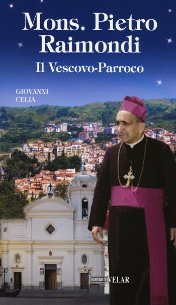 Mons. Pietro Raimondi. Il Vescovo-Parroco - Giovanni Celia - Libro Velar 2016, Blu. Messaggeri d'amore | Libraccio.it
