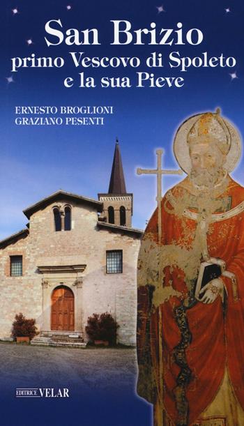 San Brizio, primo Vescovo di Spoleto, e la sua Pieve - Ernesto Broglioni, Graziano Pesenti - Libro Velar 2016, Blu. Messaggeri d'amore | Libraccio.it