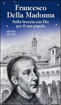 Francesco Della Madonna. Sulla breccia con Dio per il suo popolo - Arturo Bellini - Libro Velar 2016, Blu. Messaggeri d'amore | Libraccio.it