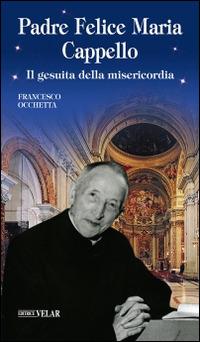Padre Felice Maria Cappello. Il gesuita della misericordia - Francesco Occhetta - Libro Velar 2016, Blu. Messaggeri d'amore | Libraccio.it