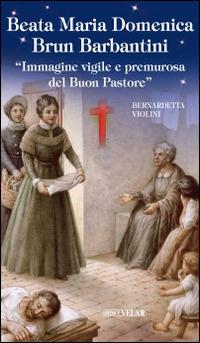 Beata Maria Domenica Brun Barbantini. "Immagine vigile e premurosa del Buon Pastore" - Bernardetta Violini - Libro Velar 2016, Blu. Messaggeri d'amore | Libraccio.it