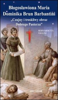 Blogoslawiona Maria Dominika Brun Barbantini. «Czujny i troskliwy obraz Dobrego Pasterza» - Bernardetta Violini - Libro Velar 2016, Blu. Messaggeri d'amore | Libraccio.it
