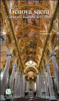 Genova sacra. Guida alle Basiliche del Centro - Marco Marinelli - Libro Velar 2016, I luoghi della fede | Libraccio.it