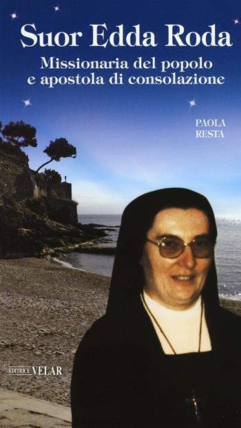 Suor Edda Roda. Missionaria del popolo e apostola di consolazione - Paola Resta - Libro Velar 2016, Blu. Messaggeri d'amore | Libraccio.it