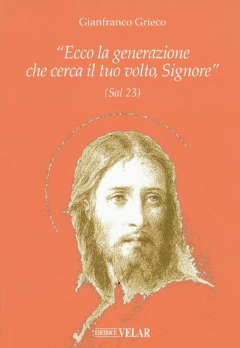 «Ecco la generazione che cerca il tuo volto, Signore» (Sal 23) - Gianfranco Grieco - Libro Velar 2016, Il volto di Cristo | Libraccio.it