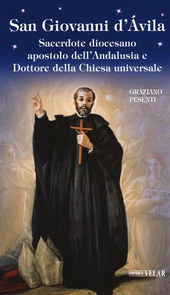 San Giovanni d'Avila. Sacerdote diocesano apostolo dell'Andalusia e Dottore della Chiesa universale - Graziano Pesenti - Libro Velar 2016, Blu. Messaggeri d'amore | Libraccio.it