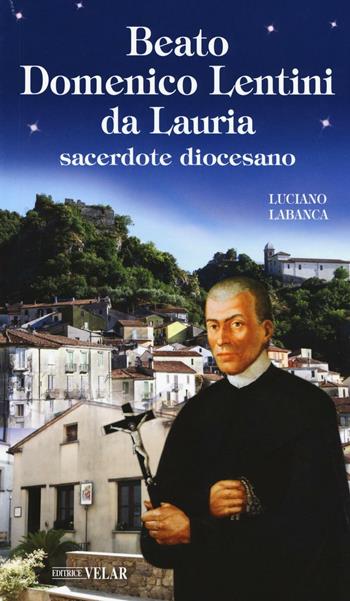 Beato Domenico Lentini da Lauria. Sacerdote diocesano - Luciano Labanca - Libro Velar 2016, Blu. Messaggeri d'amore | Libraccio.it
