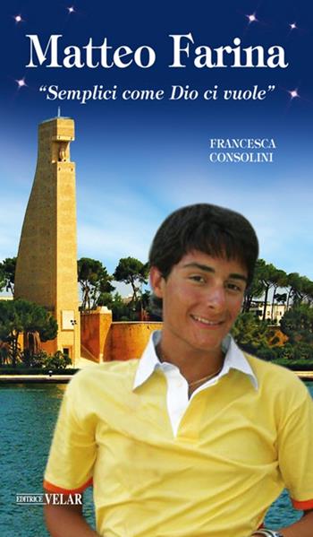 Matteo Farina. «Semplici come Dio ci vuole». Ediz. illustrata - Francesca Consolini - Libro Velar 2017, Blu. Messaggeri d'amore | Libraccio.it