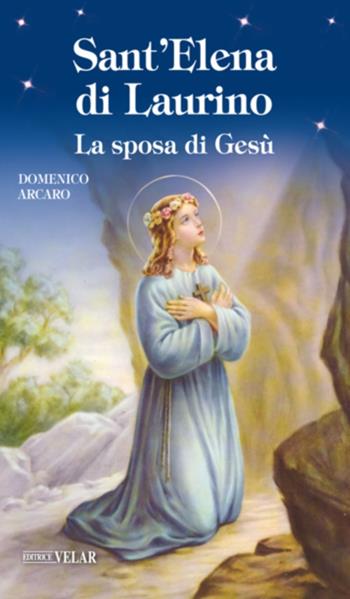 Sant'Elena di Laurino. La sposa di Gesù - Domenico Arcaro - Libro Velar 2017, Blu. Messaggeri d'amore | Libraccio.it