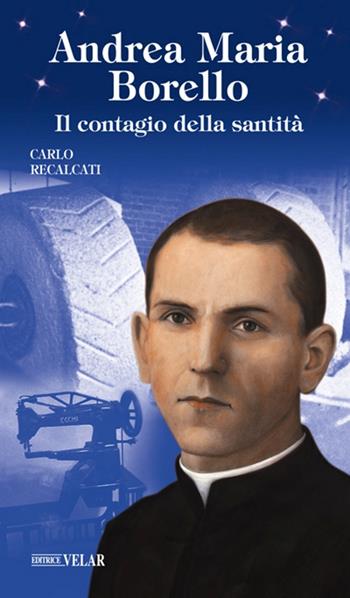 Andrea Maria Borello. Il contagio della santità. Ediz. illustrata - Carlo Recalcati - Libro Velar 2017, Blu. Messaggeri d'amore | Libraccio.it