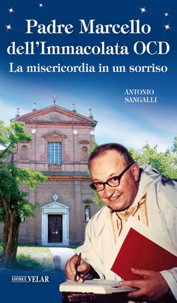 Padre Marcello dell'Immacolata OCD. La misericordia in un sorriso - Antonio Sangalli - Libro Velar 2017, Blu. Messaggeri d'amore | Libraccio.it