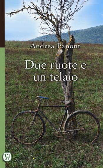 Due ruote e un telaio - Andrea Panont - Libro Velar 2017, Scritti col cuore | Libraccio.it