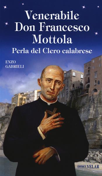 Venerabile Don Francesco Mottola. Perla del clero calabrese - Enzo Gabrieli - Libro Velar 2017, Blu. Messaggeri d'amore | Libraccio.it