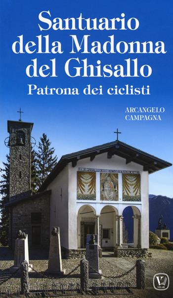 Santuario della Madonna del Ghisallo. Patrona dei ciclisti - Arcangelo Campagna - Libro Velar 2017, I luoghi della fede | Libraccio.it