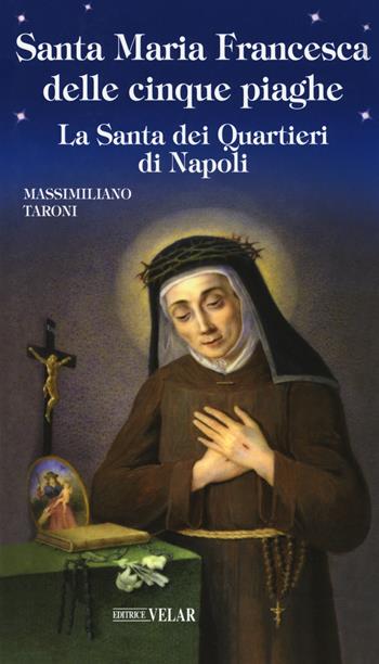 Santa Maria Francesca delle cinque piaghe. La santa dei quartieri di Napoli - Massimiliano Taroni - Libro Velar 2017, Blu. Messaggeri d'amore | Libraccio.it