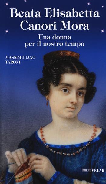 Beata Elisabetta Canori Mora. Una donna per il nostro tempo - Massimiliano Taroni - Libro Velar 2017, Blu. Messaggeri d'amore | Libraccio.it