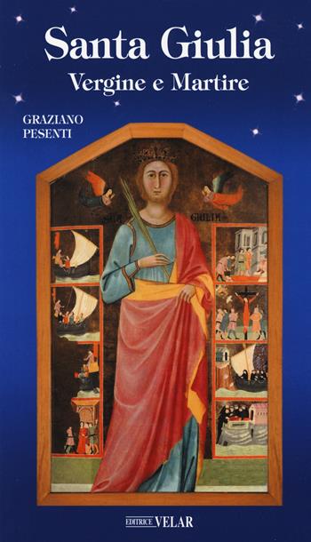 Santa Giulia. Vergine e martire - Graziano Pesenti - Libro Velar 2018, Messaggeri d'amore | Libraccio.it