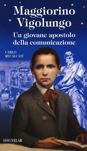 Maggiorino Vigolungo. Un giovane apostolo della comunicazione - Carlo Recalcati - Libro Velar 2017, Blu. Messaggeri d'amore | Libraccio.it