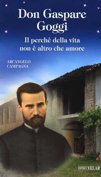 Don Gaspare Goggi. Il perché della vita non è altro che amore - Arcangelo Campagna - Libro Velar 2018, Messaggeri d'amore | Libraccio.it