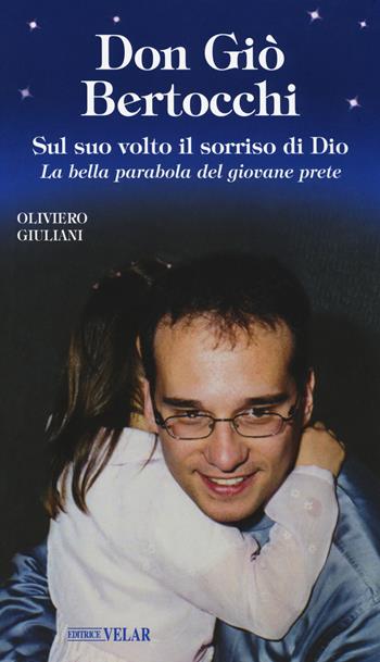 Don Giò Bertocchi. Sul suo volto il sorriso di Dio. La bella parabola del giovane prete - Oliviero Giuliani - Libro Velar 2018, Messaggeri d'amore | Libraccio.it