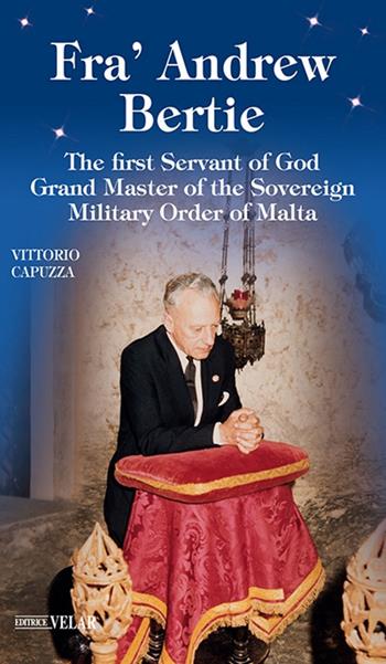 Fra' Andrew Bertie. The first servant of god grand master of the sovereign military Order of Malta - Vittorio Capuzza - Libro Velar 2018, Messaggeri d'amore | Libraccio.it